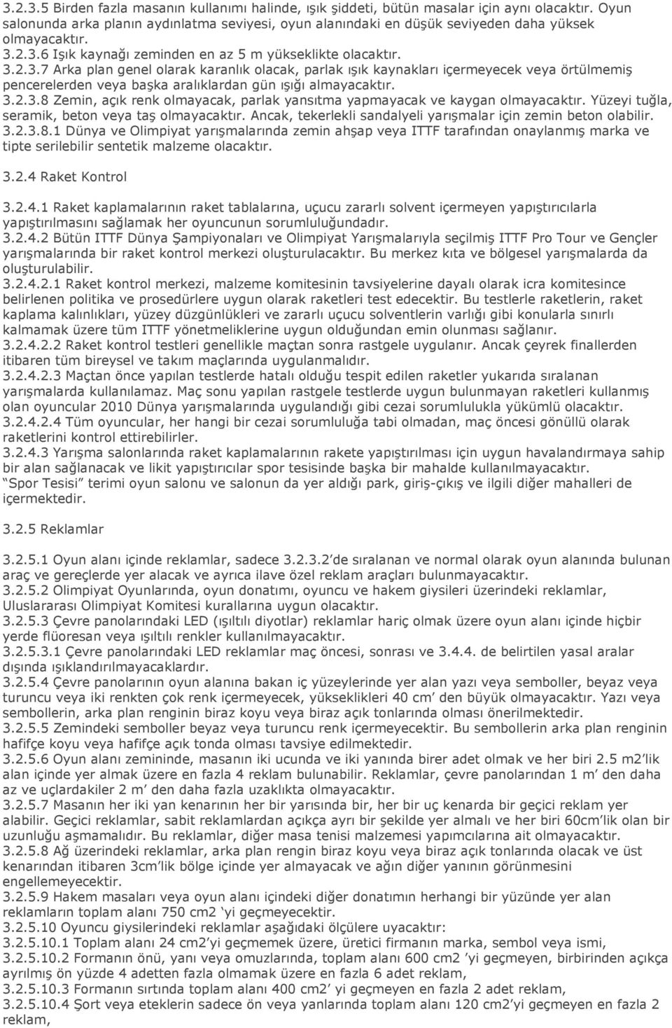 2.3.6 Işık kaynağı zeminden en az 5 m yükseklikte olacaktır. 3.2.3.7 Arka plan genel olarak karanlık olacak, parlak ışık kaynakları içermeyecek veya örtülmemiş pencerelerden veya başka aralıklardan gün ışığı almayacaktır.