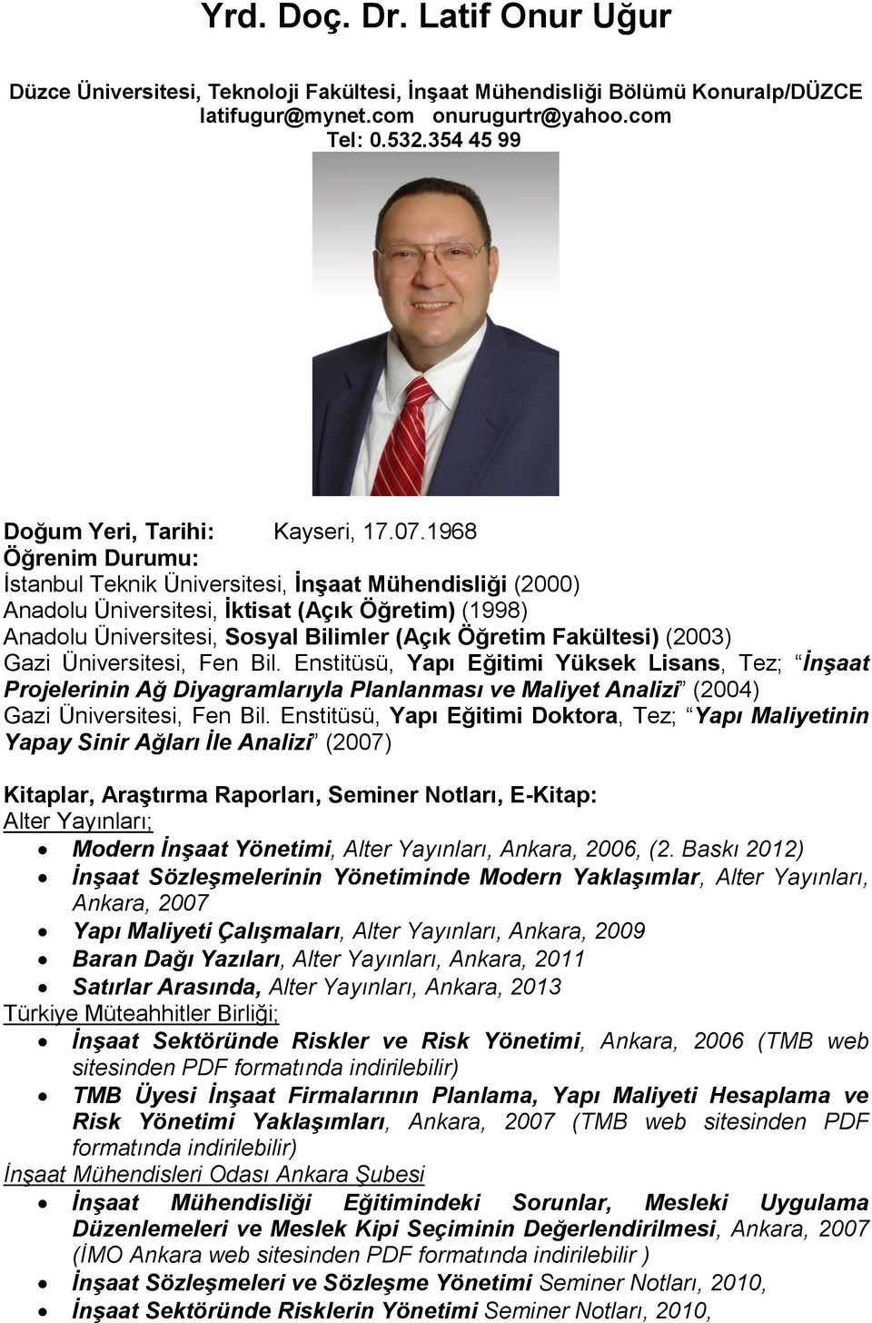 1968 Öğrenim Durumu: İstanbul Teknik Üniversitesi, İnşaat Mühendisliği (2000) Anadolu Üniversitesi, İktisat (Açık Öğretim) (1998) Anadolu Üniversitesi, Sosyal Bilimler (Açık Öğretim Fakültesi) (2003)