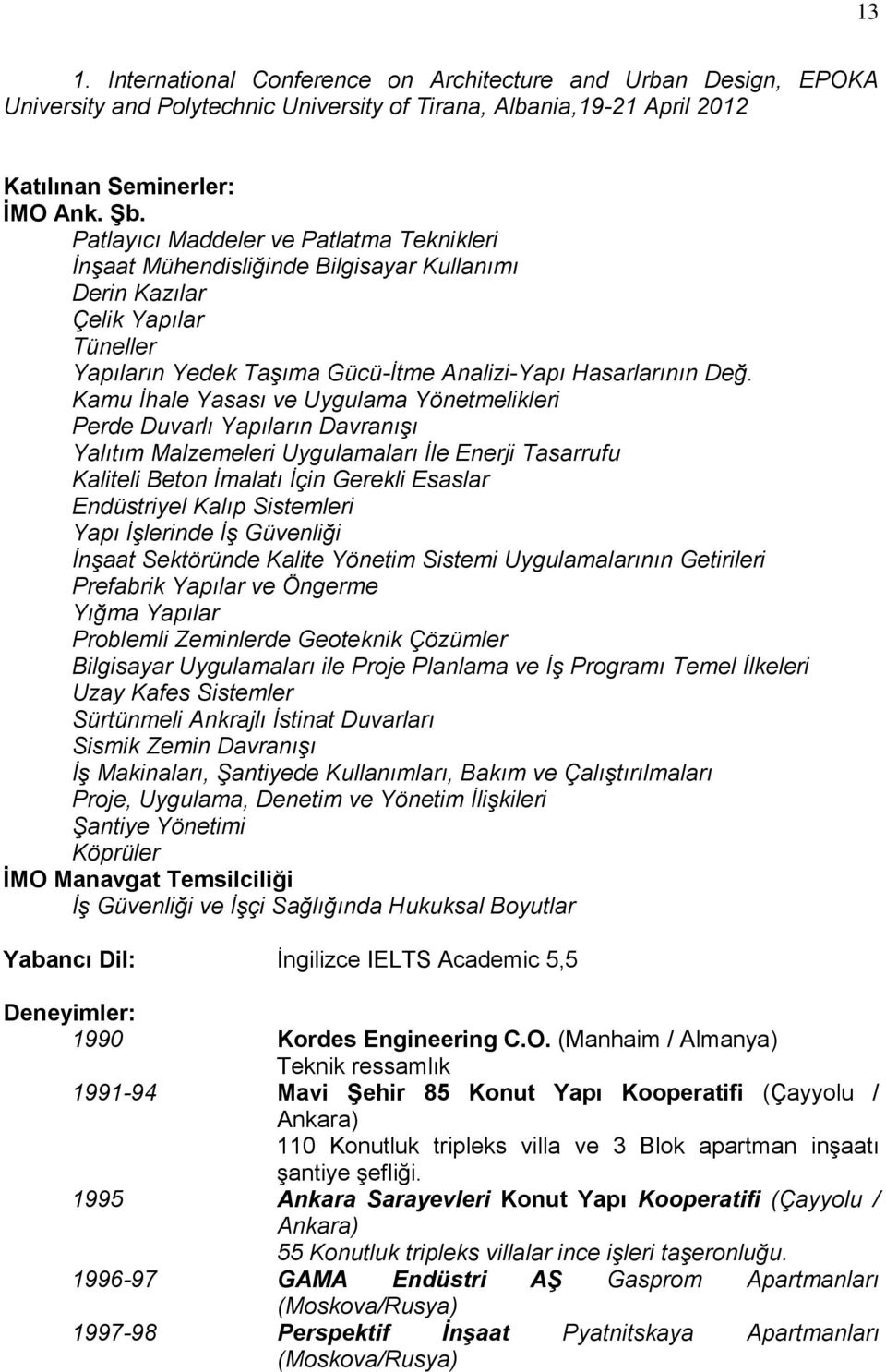 Kamu İhale Yasası ve Uygulama Yönetmelikleri Perde Duvarlı Yapıların Davranışı Yalıtım Malzemeleri Uygulamaları İle Enerji Tasarrufu Kaliteli Beton İmalatı İçin Gerekli Esaslar Endüstriyel Kalıp