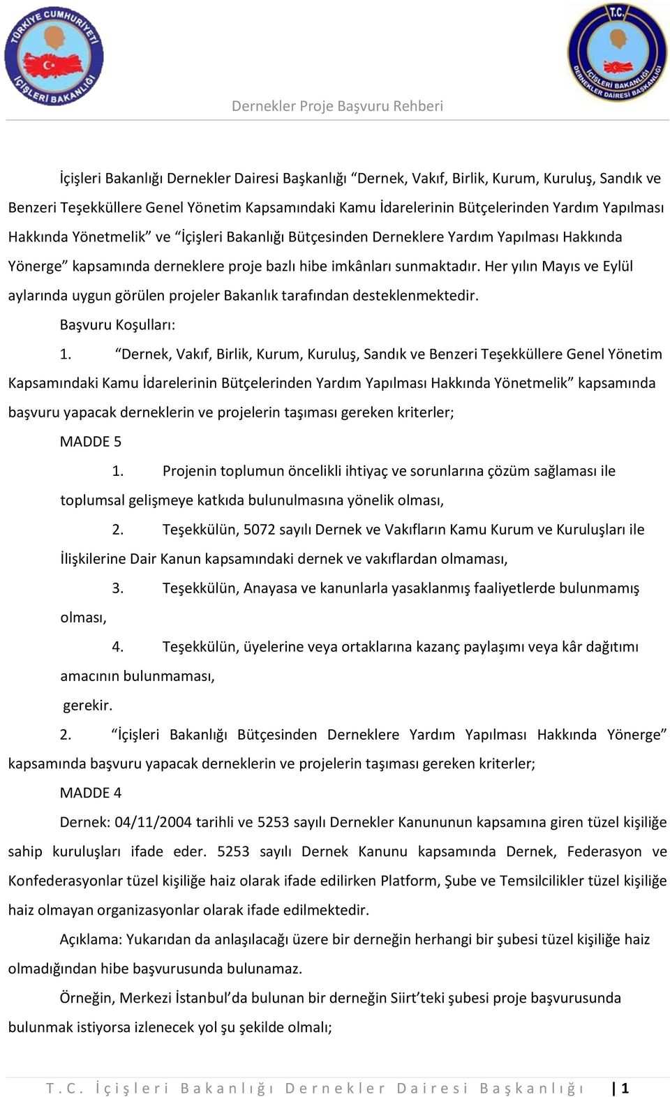 Her yılın Mayıs ve Eylül aylarında uygun görülen projeler Bakanlık tarafından desteklenmektedir. Başvuru Koşulları: 1.