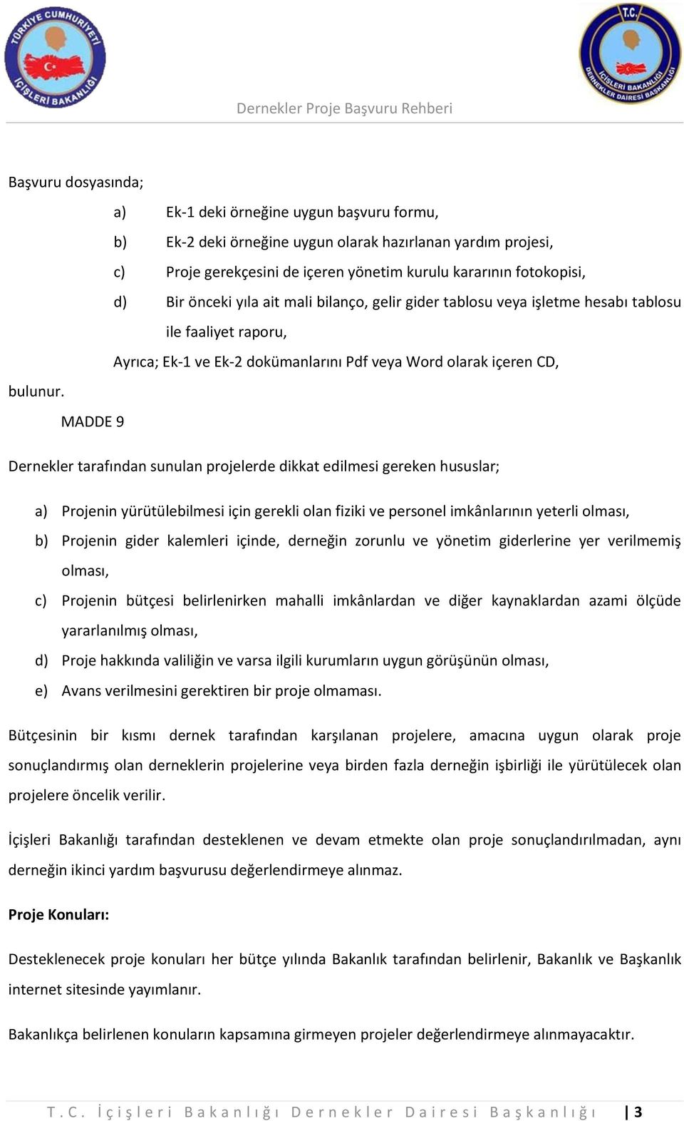 MADDE 9 Dernekler tarafından sunulan projelerde dikkat edilmesi gereken hususlar; a) Projenin yürütülebilmesi için gerekli olan fiziki ve personel imkânlarının yeterli olması, b) Projenin gider