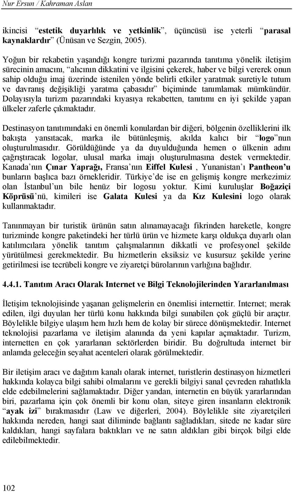 istenilen yönde belirli etkiler yaratmak suretiyle tutum ve davranış değişikliği yaratma çabasıdır biçiminde tanımlamak mümkündür.