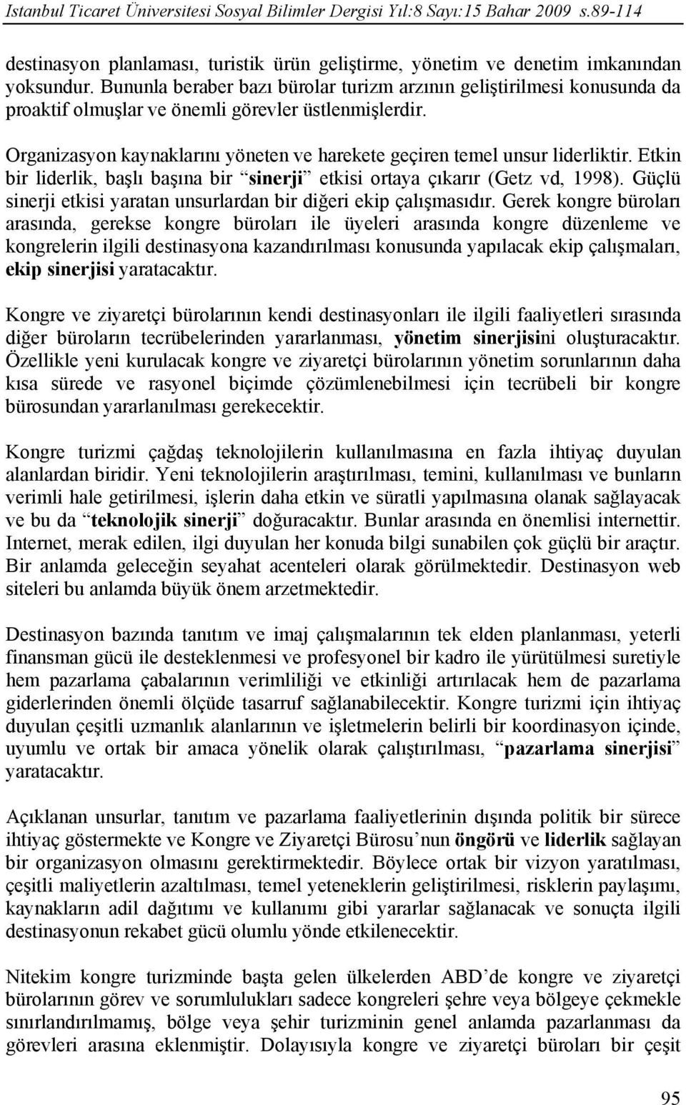 Organizasyon kaynaklarını yöneten ve harekete geçiren temel unsur liderliktir. Etkin bir liderlik, başlı başına bir sinerji etkisi ortaya çıkarır (Getz vd, 1998).