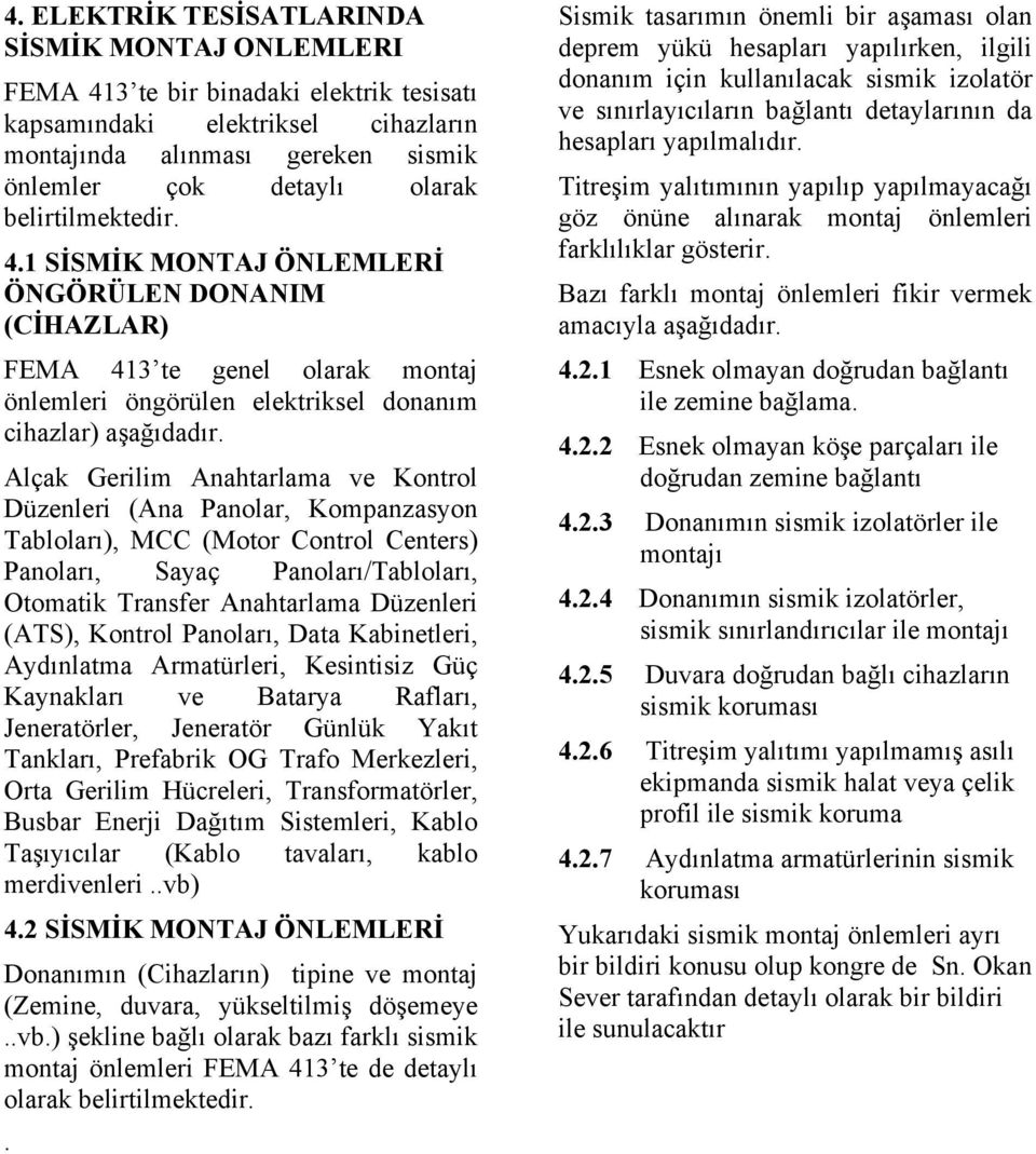 Alçak Gerilim Anahtarlama ve Kontrol Düzenleri (Ana Panolar, Kompanzasyon Tabloları), MCC (Motor Control Centers) Panoları, Sayaç Panoları/Tabloları, Otomatik Transfer Anahtarlama Düzenleri (ATS),