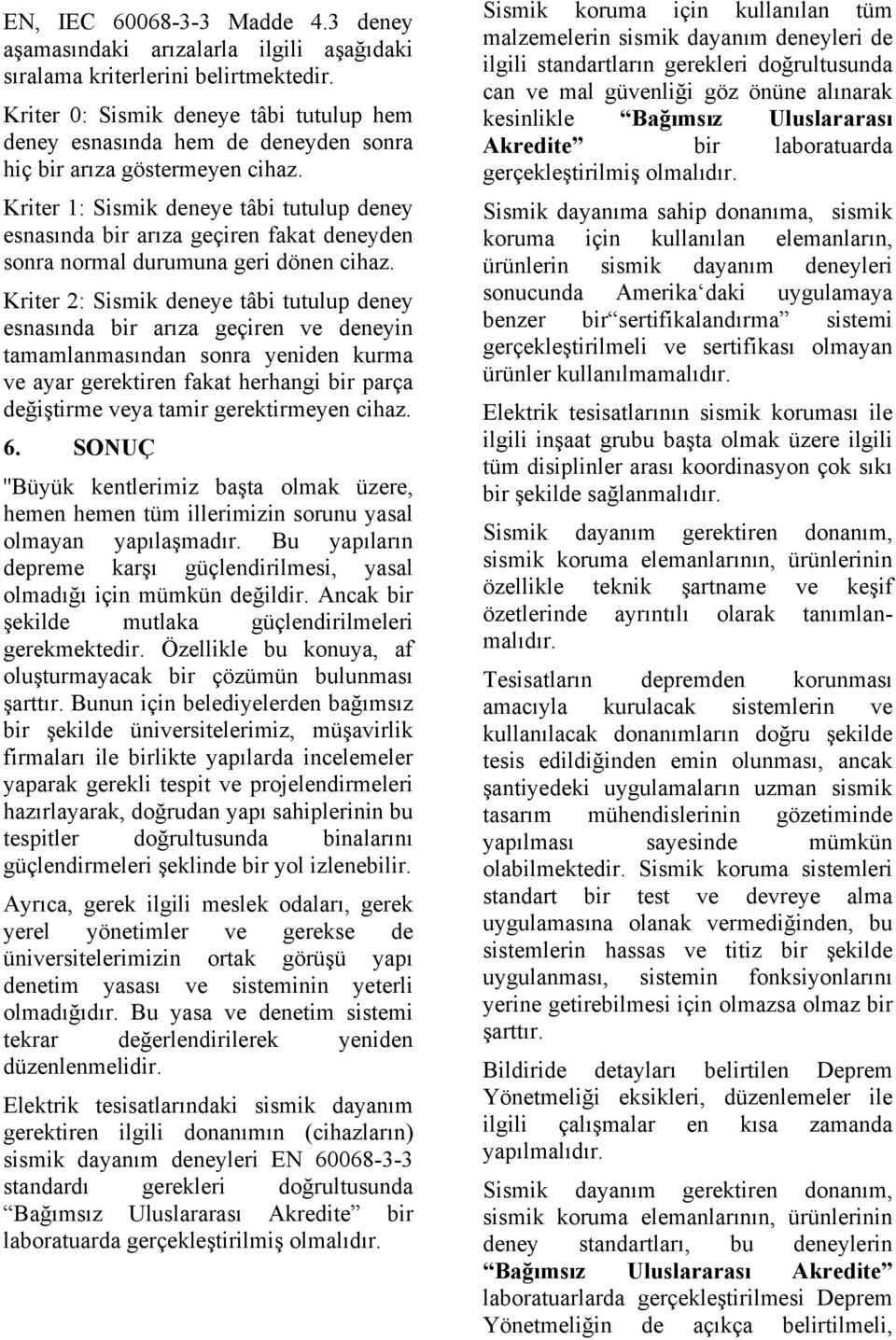 Kriter 1: Sismik deneye tâbi tutulup deney esnasında bir arıza geçiren fakat deneyden sonra normal durumuna geri dönen cihaz.