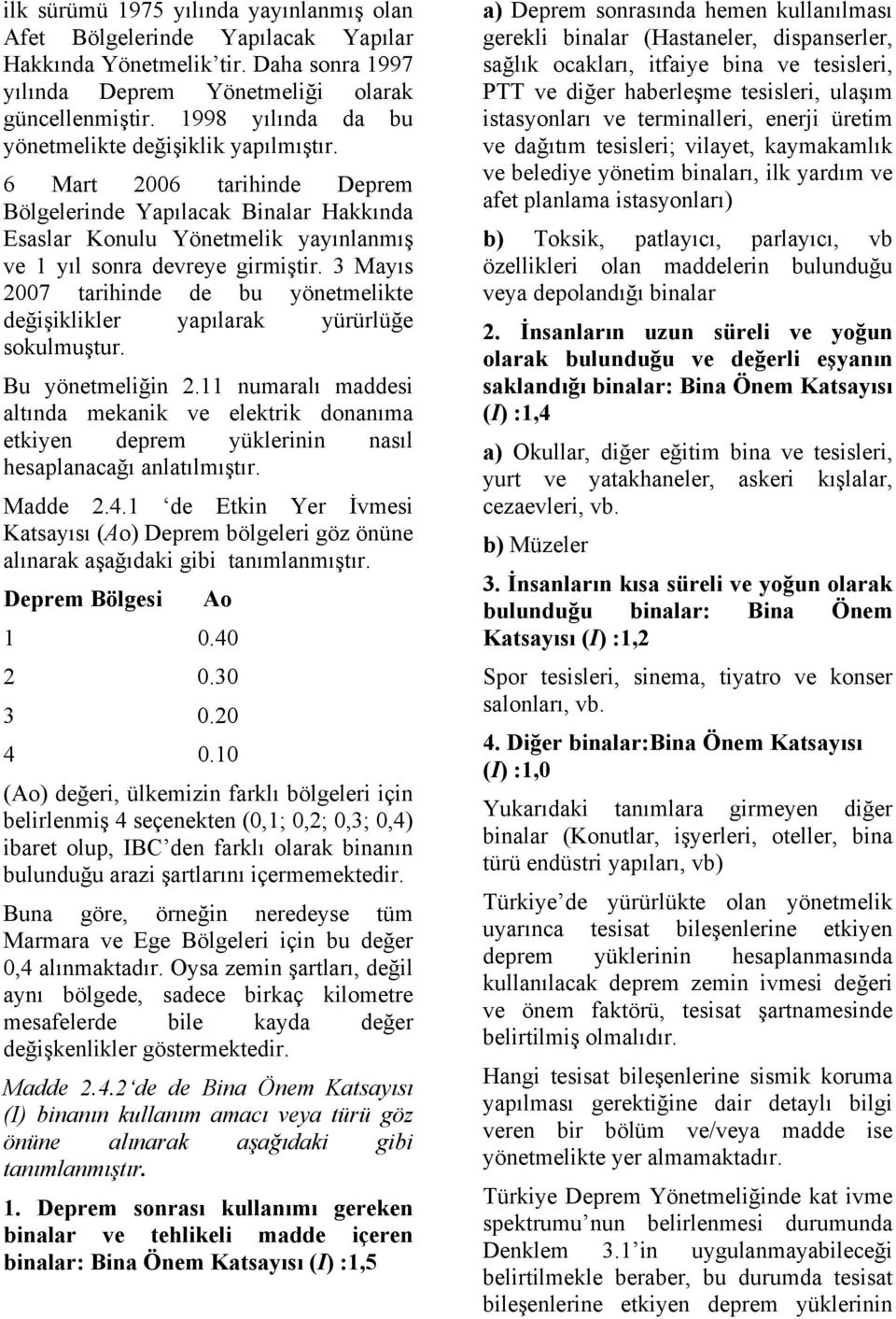 3 Mayıs 2007 tarihinde de bu yönetmelikte değişiklikler yapılarak yürürlüğe sokulmuştur. Bu yönetmeliğin 2.