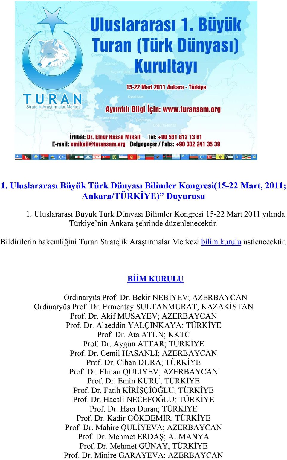 Bildirilerin hakemliğini Turan Stratejik Araştırmalar Merkezi bilim kurulu üstlenecektir. BİİM KURULU Ordinaryüs Prof. Dr. Bekir NEBİYEV; AZERBAYCAN Ordinaryüs Prof. Dr. Ermentay SULTANMURAT; KAZAKİSTAN Prof.