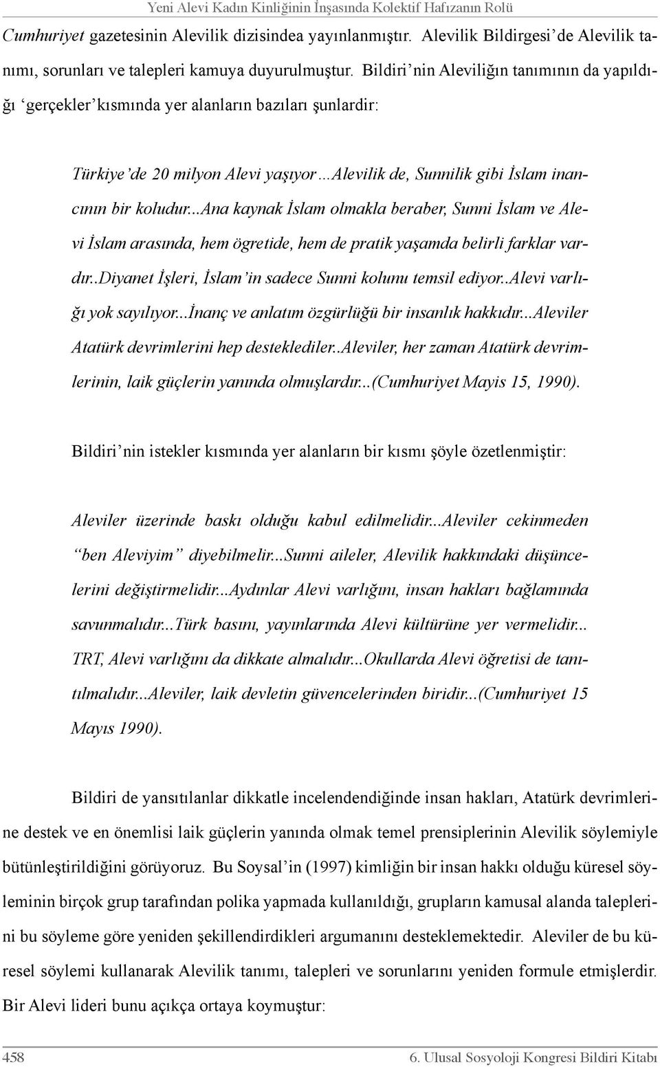 Bildiri nin Aleviliğın tanımının da yapıldığı gerçekler kısmında yer alanların bazıları şunlardir: Türkiye de 20 milyon Alevi yaşıyor Alevilik de, Sunnilik gibi İslam inancının bir koludur.