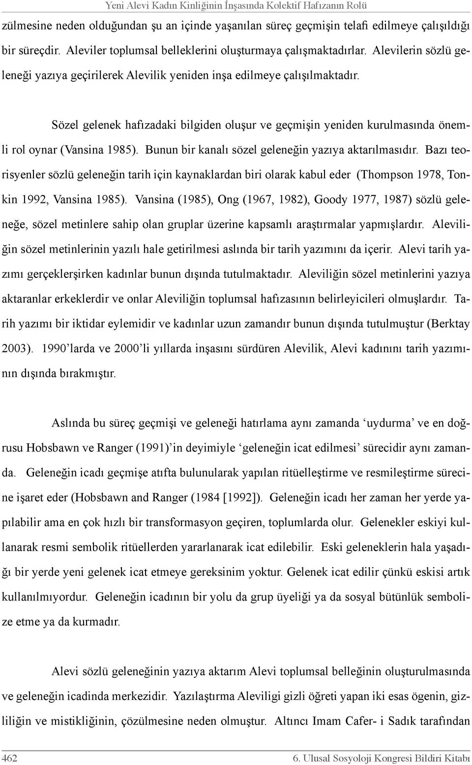 Sözel gelenek hafızadaki bilgiden oluşur ve geçmişin yeniden kurulmasında önemli rol oynar (Vansina 1985). Bunun bir kanalı sözel geleneğin yazıya aktarılmasıdır.