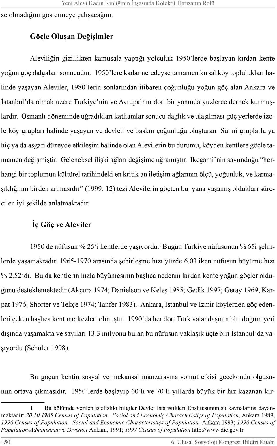 1950 lere kadar neredeyse tamamen kırsal köy toplulukları halinde yaşayan Aleviler, 1980 lerin sonlarından itibaren çoğunluğu yoğun göç alan Ankara ve İstanbul da olmak üzere Türkiye nin ve Avrupa