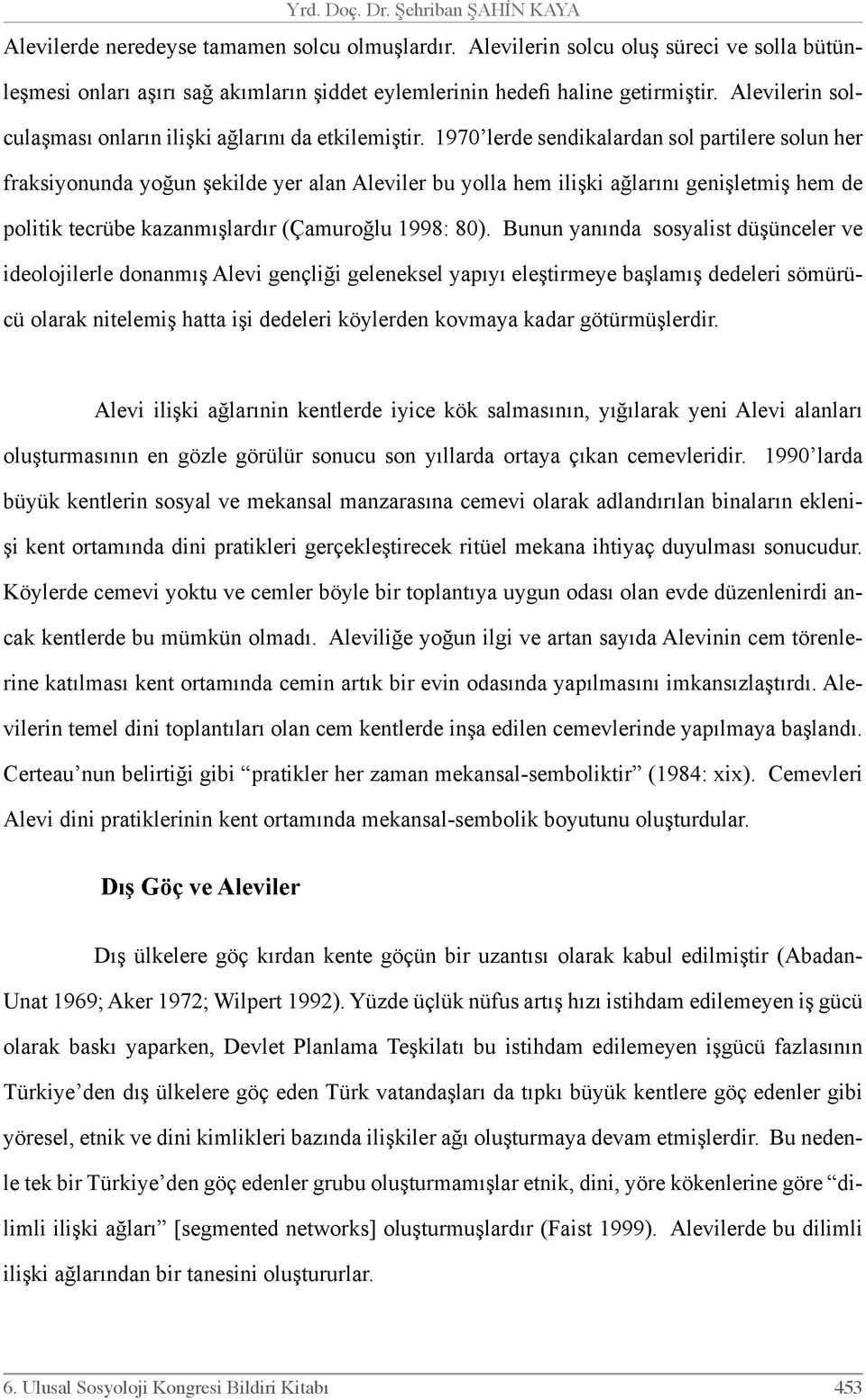 1970 lerde sendikalardan sol partilere solun her fraksiyonunda yoğun şekilde yer alan Aleviler bu yolla hem ilişki ağlarını genişletmiş hem de politik tecrübe kazanmışlardır (Çamuroğlu 1998: 80).