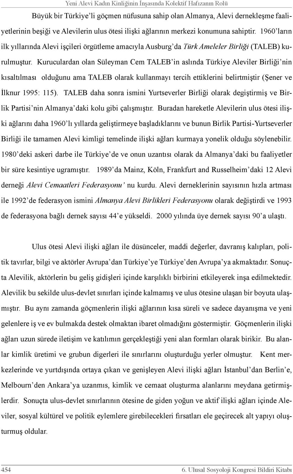 Kuruculardan olan Süleyman Cem TALEB in aslında Türkiye Aleviler Birliği nin kısaltılması olduğunu ama TALEB olarak kullanmayı tercih ettiklerini belirtmiştir (Şener ve İlknur 1995: 115).