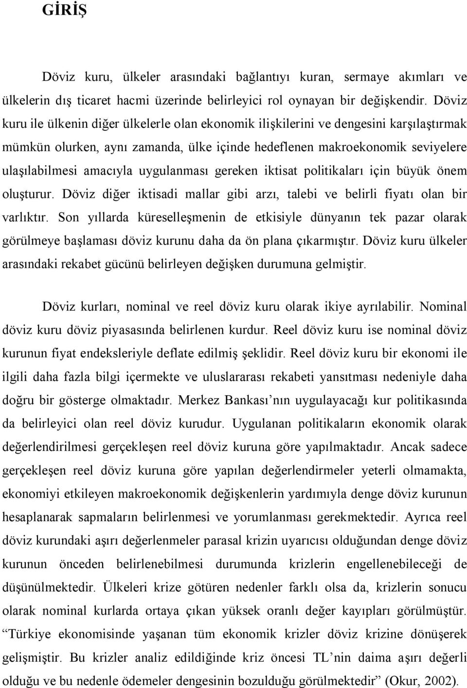 uygulanması gereken iktisat politikaları için büyük önem oluşturur. Döviz diğer iktisadi mallar gibi arzı, talebi ve belirli fiyatı olan bir varlıktır.