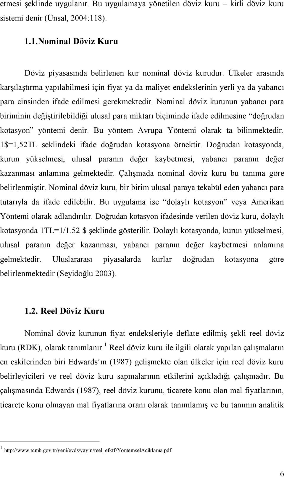 Nominal döviz kurunun yabancı para biriminin değiştirilebildiği ulusal para miktarı biçiminde ifade edilmesine doğrudan kotasyon yöntemi denir. Bu yöntem Avrupa Yöntemi olarak ta bilinmektedir.