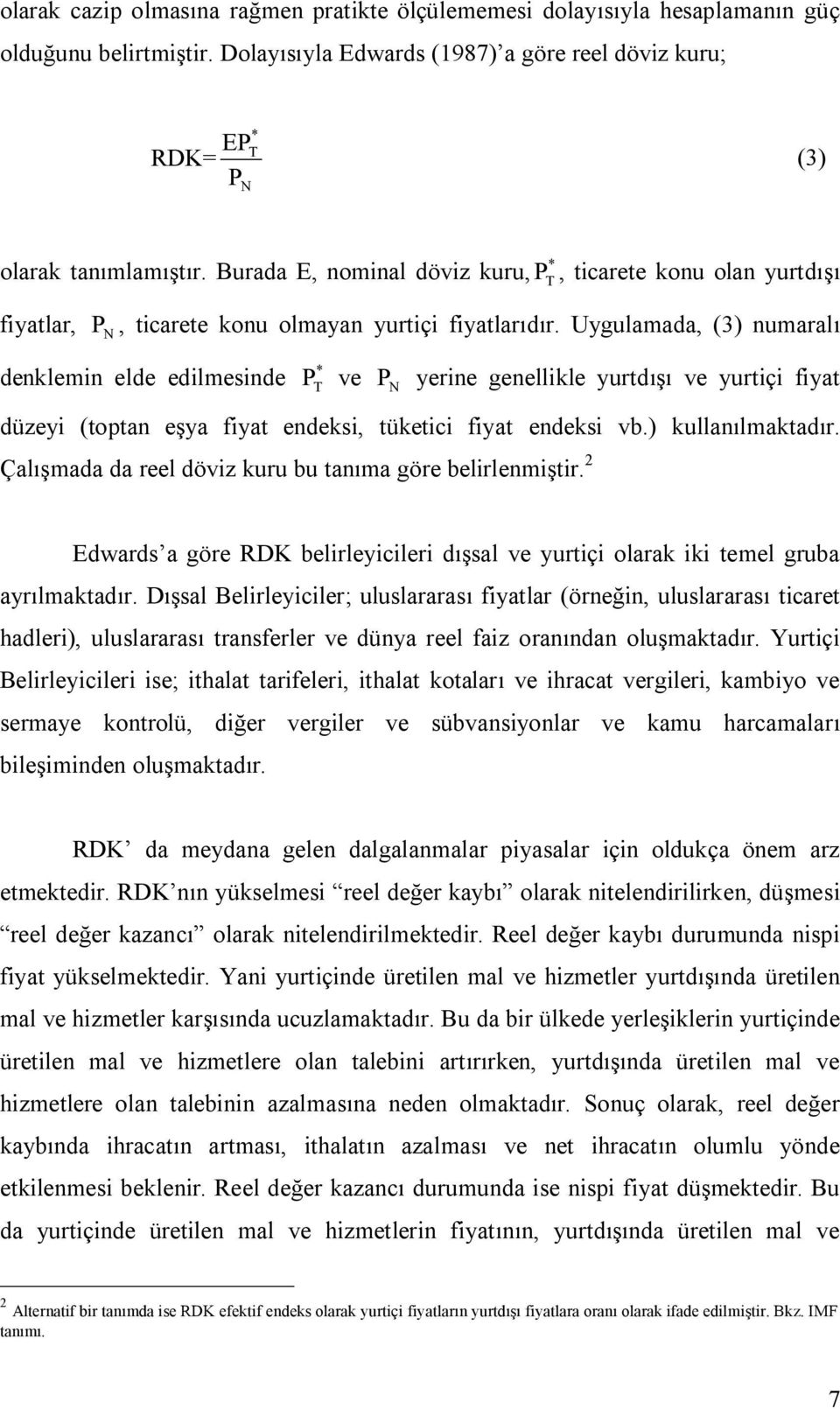 Uygulamada, (3) numaralı denklemin elde edilmesinde * P T ve P N yerine genellikle yurtdışı ve yurtiçi fiyat düzeyi (toptan eşya fiyat endeksi, tüketici fiyat endeksi vb.) kullanılmaktadır.