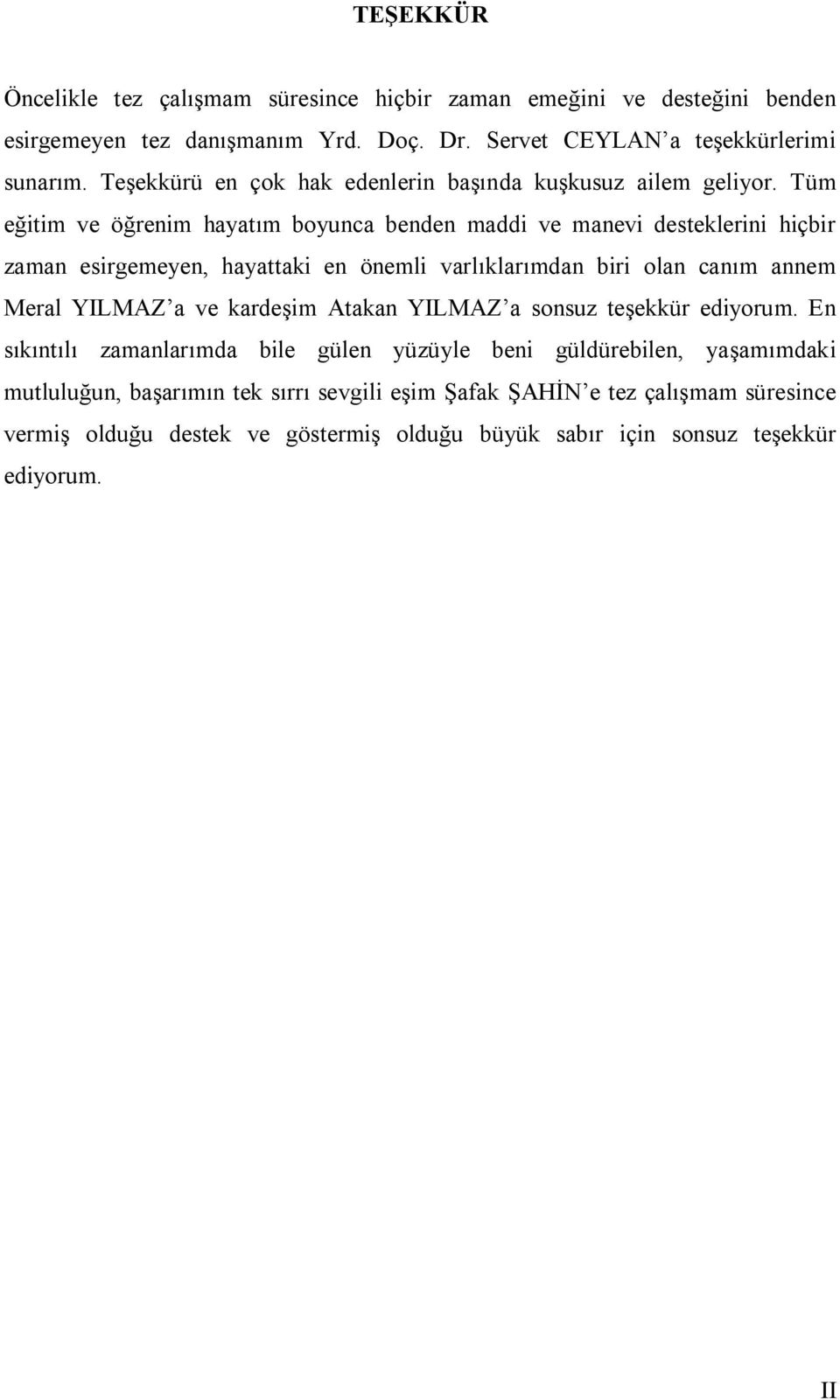 Tüm eğitim ve öğrenim hayatım boyunca benden maddi ve manevi desteklerini hiçbir zaman esirgemeyen, hayattaki en önemli varlıklarımdan biri olan canım annem Meral YILMAZ a ve