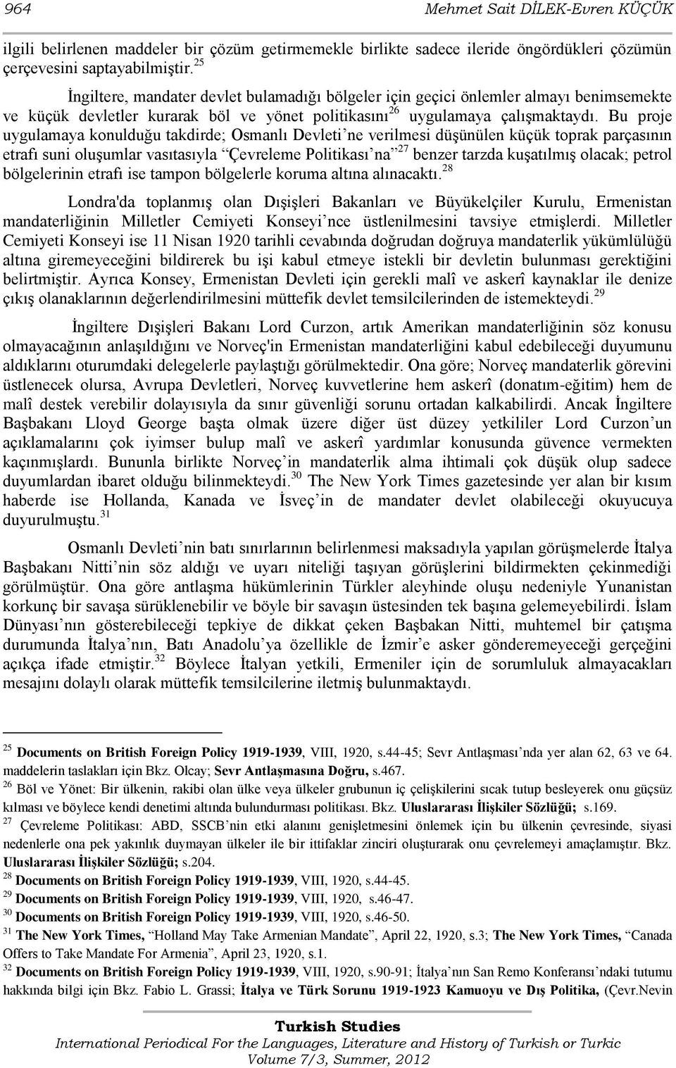 Bu proje uygulamaya konulduğu takdirde; Osmanlı Devleti ne verilmesi düģünülen küçük toprak parçasının etrafı suni oluģumlar vasıtasıyla Çevreleme Politikası na 27 benzer tarzda kuģatılmıģ olacak;