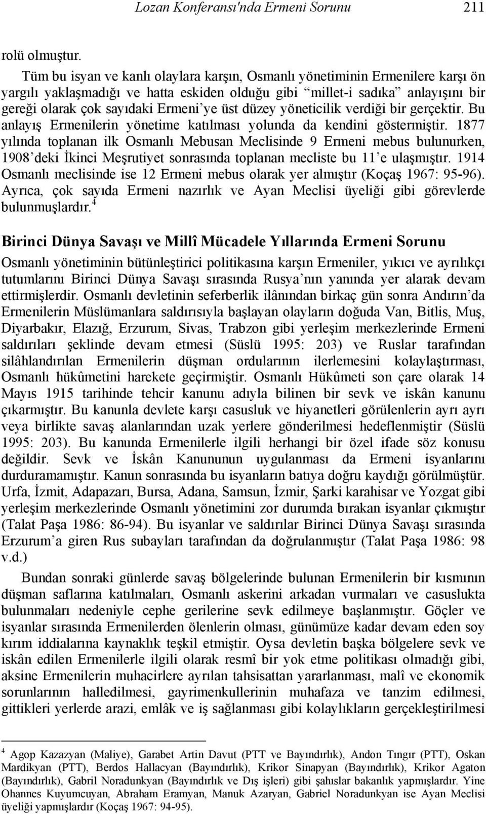 üst düzey yöneticilik verdiği bir gerçektir. Bu anlayış Ermenilerin yönetime katılması yolunda da kendini göstermiştir.