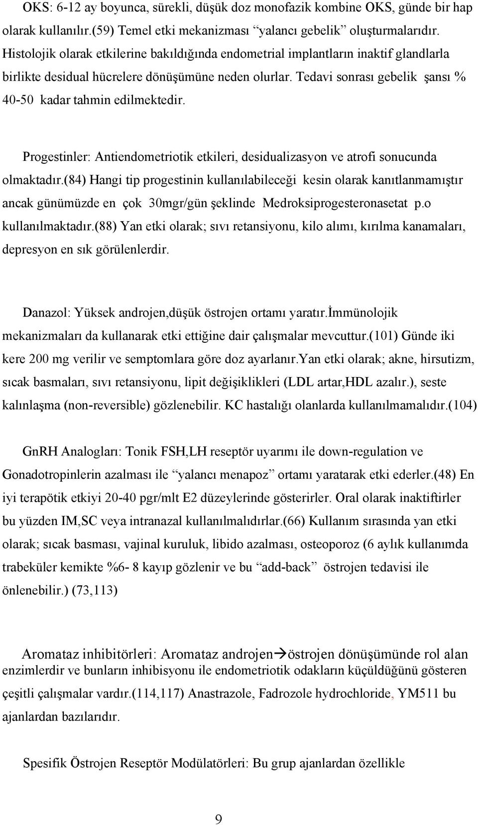 Tedavi sonrası gebelik şansı % 40-50 kadar tahmin edilmektedir. Progestinler: Antiendometriotik etkileri, desidualizasyon ve atrofi sonucunda olmaktadır.