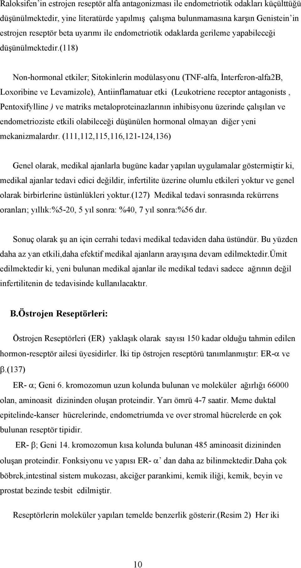 (118) Non-hormonal etkiler; Sitokinlerin modülasyonu (TNF-alfa, İnterferon-alfa2B, Loxoribine ve Levamizole), Antiinflamatuar etki (Leukotriene receptor antagonists, Pentoxifylline ) ve matriks