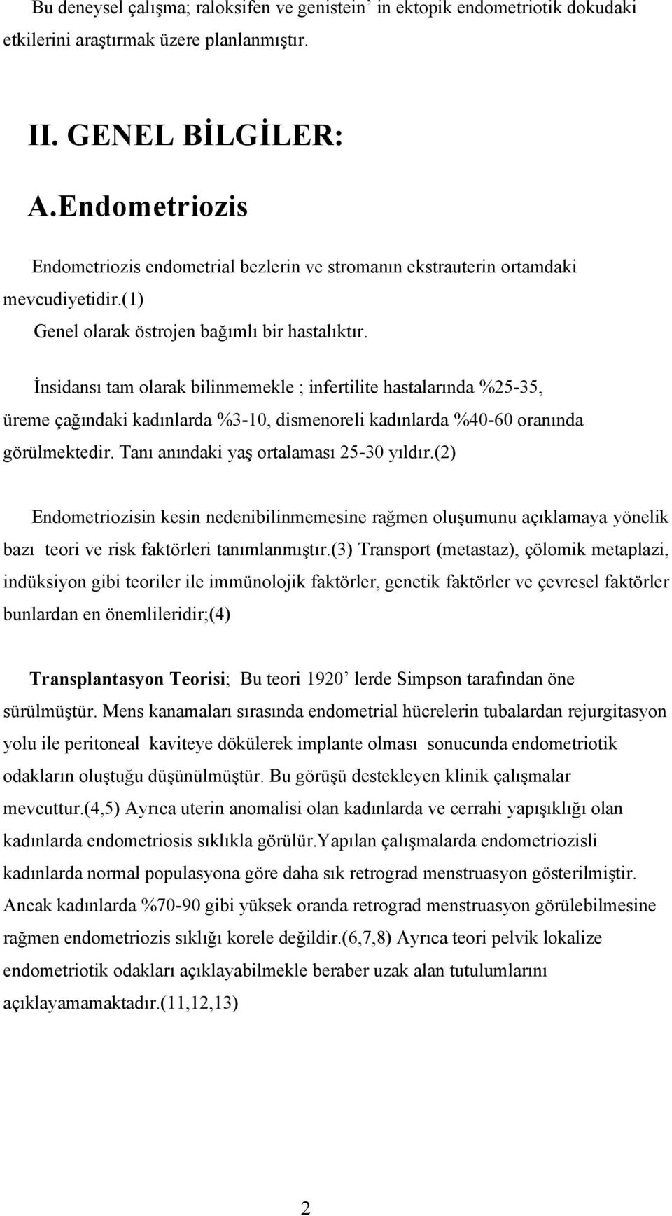 İnsidansı tam olarak bilinmemekle ; infertilite hastalarında %25-35, üreme çağındaki kadınlarda %3-10, dismenoreli kadınlarda %40-60 oranında görülmektedir. Tanı anındaki yaş ortalaması 25-30 yıldır.