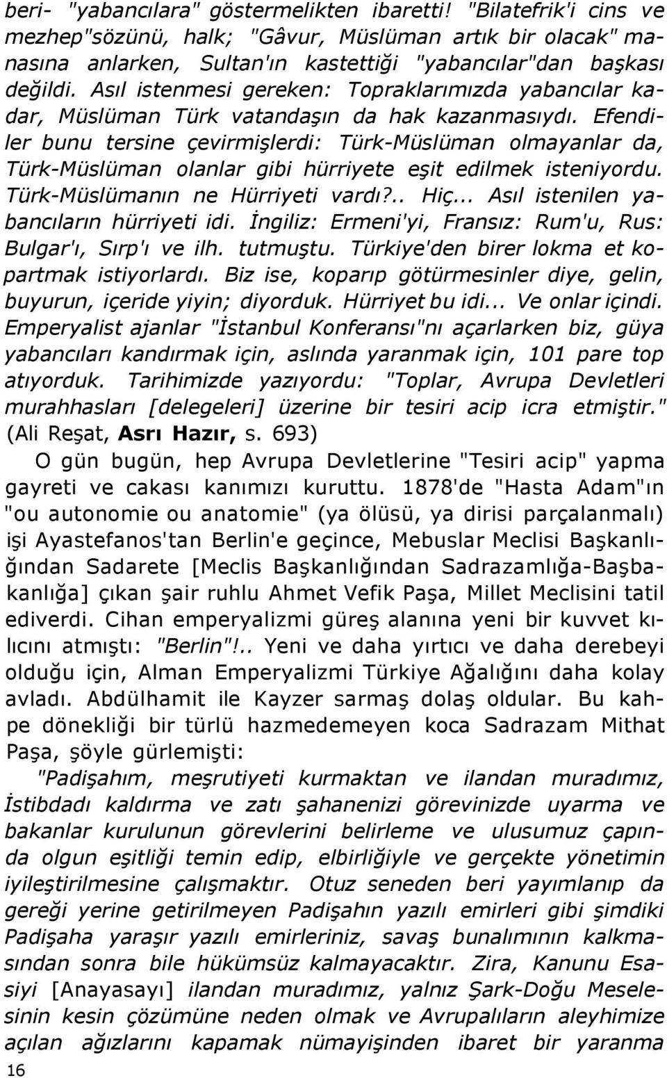 Efendiler bunu tersine çevirmişlerdi: Türk-Müslüman olmayanlar da, Türk-Müslüman olanlar gibi hürriyete eşit edilmek isteniyordu. Türk-Müslümanın ne Hürriyeti vardı?.. Hiç.