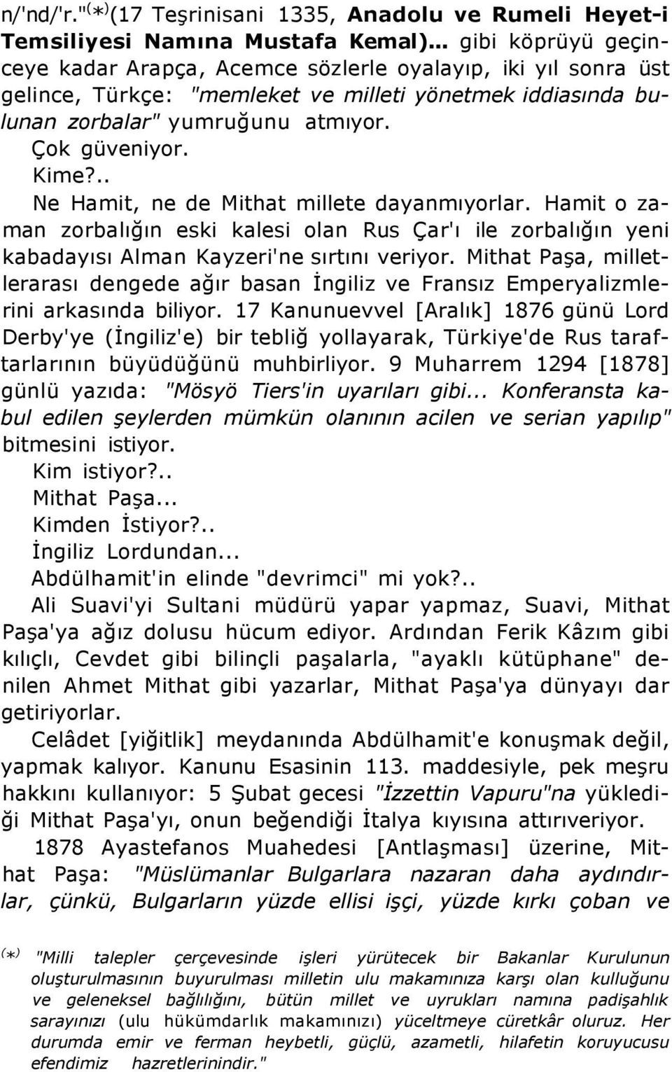 .. Ne Hamit, ne de Mithat millete dayanmıyorlar. Hamit o zaman zorbalığın eski kalesi olan Rus Çar'ı ile zorbalığın yeni kabadayısı Alman Kayzeri'ne sırtını veriyor.