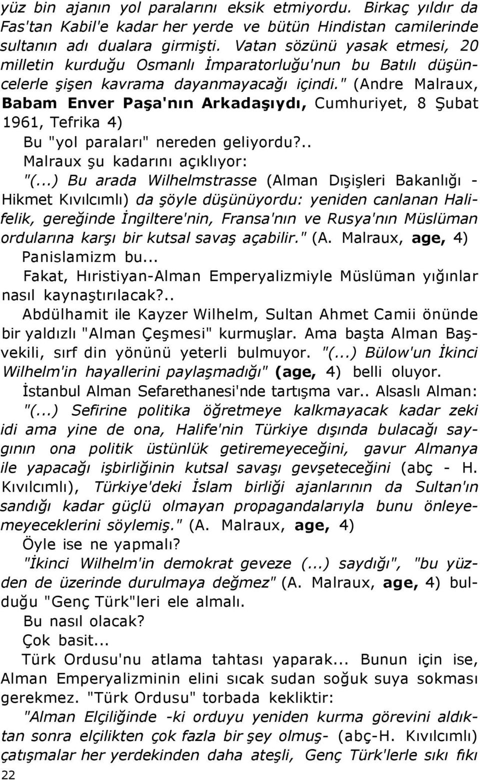 " (Andre Malraux, Babam Enver Paşa'nın Arkadaşıydı, Cumhuriyet, 8 Şubat 1961, Tefrika 4) Bu "yol paraları" nereden geliyordu?.. Malraux şu kadarını açıklıyor: "(.