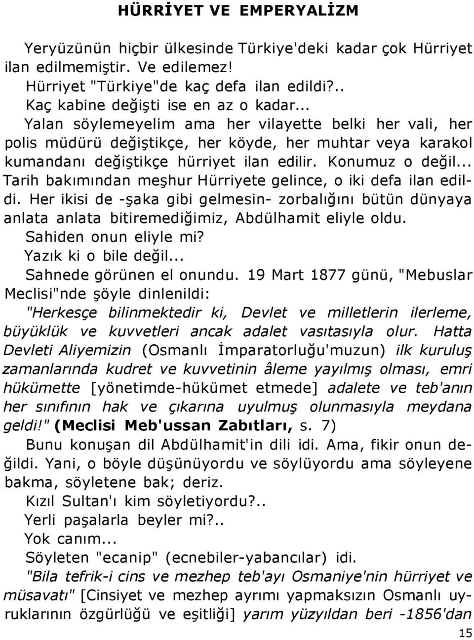 .. Tarih bakımından meşhur Hürriyete gelince, o iki defa ilan edildi. Her ikisi de -şaka gibi gelmesin- zorbalığını bütün dünyaya anlata anlata bitiremediğimiz, Abdülhamit eliyle oldu.