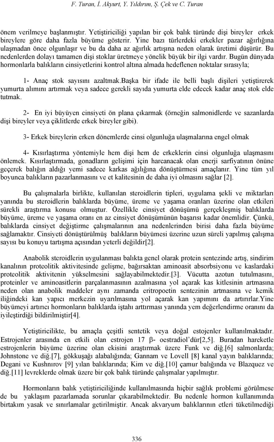 Bu nedenlerden dolayı tamamen dişi stoklar üretmeye yönelik büyük bir ilgi vardır.