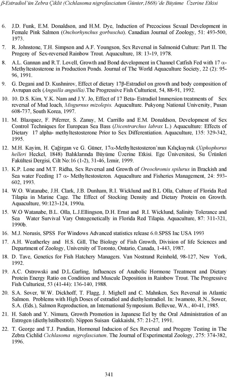 F. Youngson, Sex Reversal in Salmonid Culture: Part II. The Progeny of Sex-reversed Rainbow Trout. Aquaculture, 18: 13-19, 1978. 8. A.L. Gannan and R.T. Lovell, Growth and Bond development in Channel Catfish Fed with 17 α- Methyltestosterone in Production Ponds.