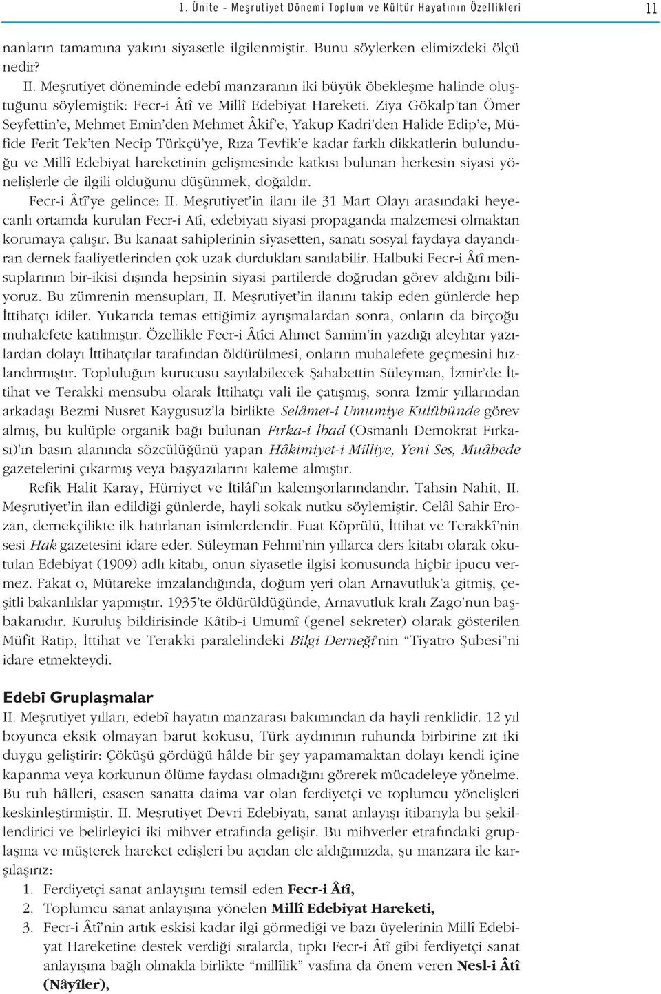 Ziya Gökalp tan Ömer Seyfettin e, Mehmet Emin den Mehmet Âkif e, Yakup Kadri den Halide Edip e, Müfide Ferit Tek ten Necip Türkçü ye, R za Tevfik e kadar farkl dikkatlerin bulundu- u ve Millî