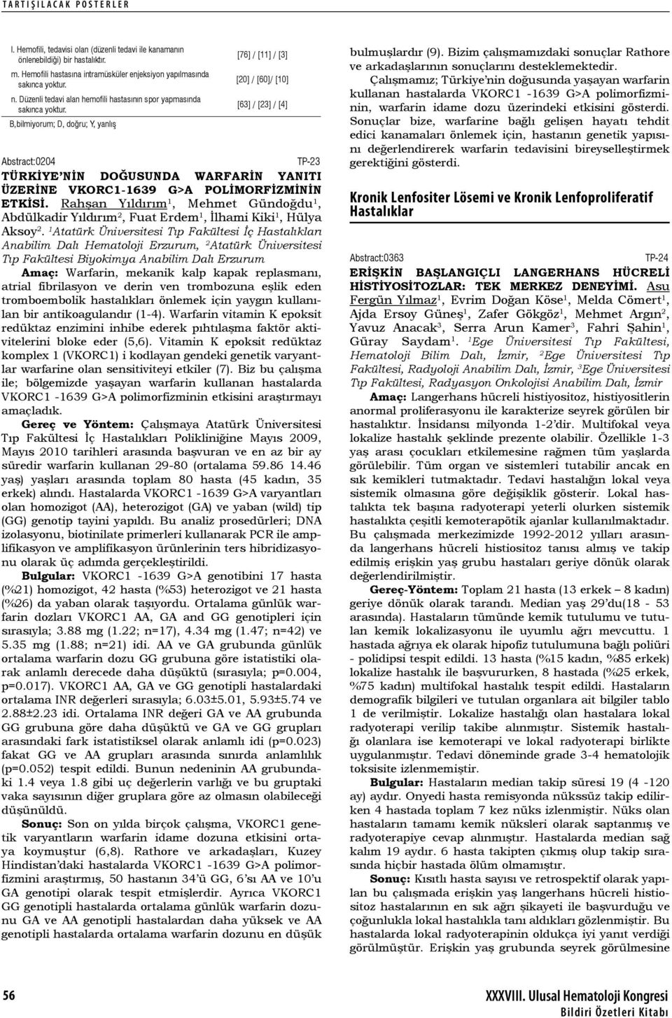 B,bilmiyorum; D, doğru; Y, yanlış [76] / [11] / [3] [20] / [60]/ [10] [63] / [23] / [4] Abstract:0204 TP-23 TÜRKİYE NİN DOĞUSUNDA WARFARİN YANITI ÜZERİNE VKORC1-1639 G>A POLİMORFİZMİNİN ETKİSİ.