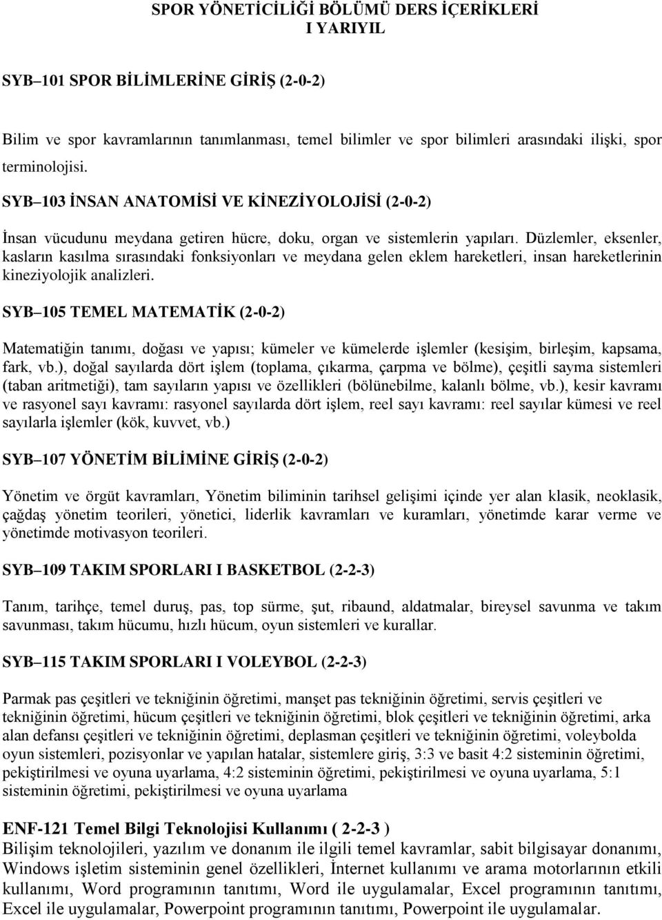 Düzlemler, eksenler, kasların kasılma sırasındaki fonksiyonları ve meydana gelen eklem hareketleri, insan hareketlerinin kineziyolojik analizleri.