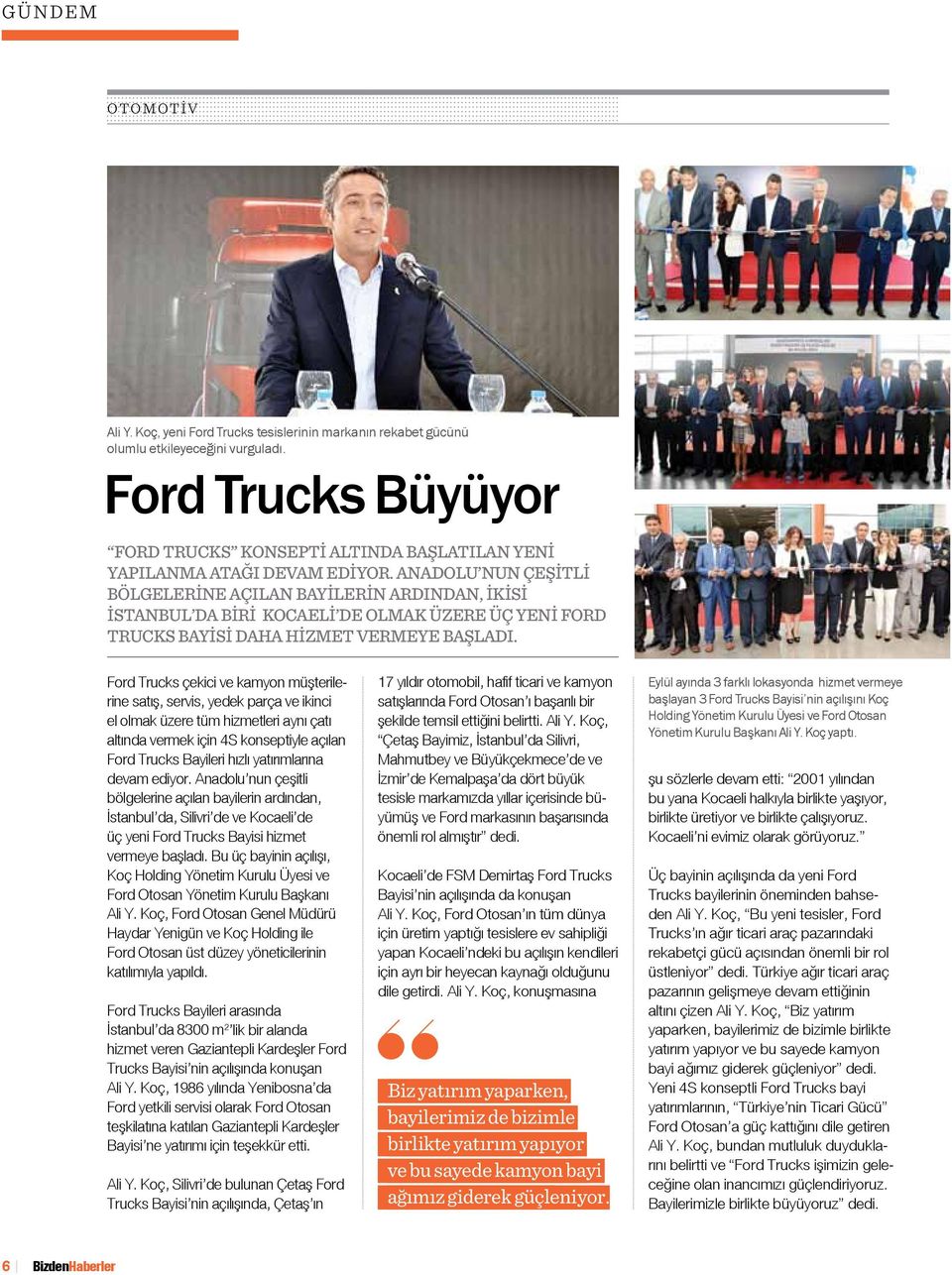 Anadolu nun çeşitli bölgelerine açılan bayilerin ardından, İKİSİ İstanbul da BİRİ Kocaeli de OLMAK ÜZERE üç yeni Ford Trucks Bayisi daha hizmet vermeye başladı.