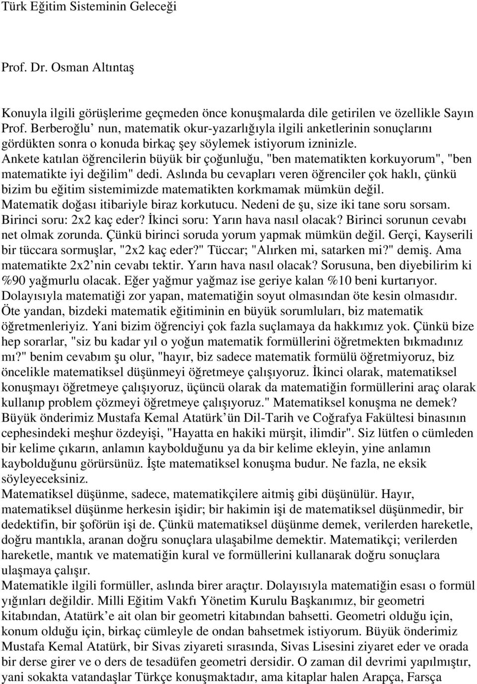 Ankete katılan öğrencilerin büyük bir çoğunluğu, "ben matematikten korkuyorum", "ben matematikte iyi değilim" dedi.