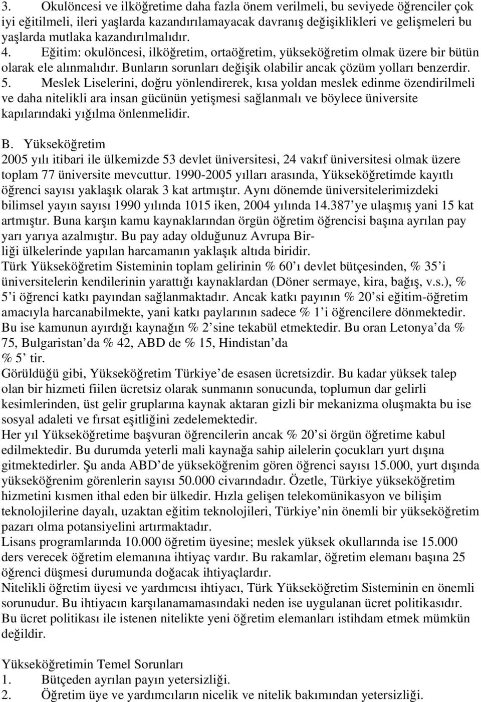 Meslek Liselerini, doğru yönlendirerek, kısa yoldan meslek edinme özendirilmeli ve daha nitelikli ara insan gücünün yetişmesi sağlanmalı ve böylece üniversite kapılarındaki yığılma önlenmelidir. B.