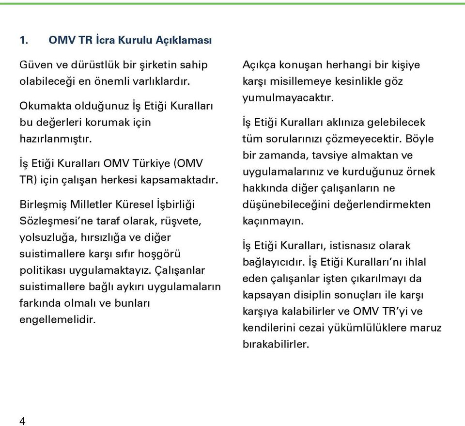 Birleşmiş Milletler Küresel İşbirliği Sözleşmesi ne taraf olarak, rüşvete, yolsuzluğa, hırsızlığa ve diğer suistimallere karşı sıfır hoşgörü politikası uygulamaktayız.