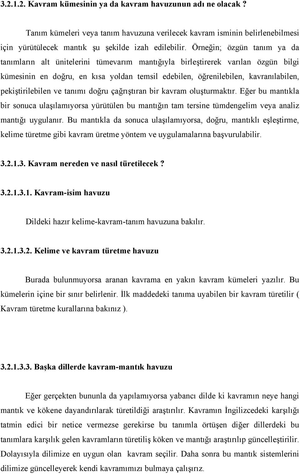 pekiştirilebilen ve tanımı doğru çağrıştıran bir kavram oluşturmaktır. Eğer bu mantıkla bir sonuca ulaşılamıyorsa yürütülen bu mantığın tam tersine tümdengelim veya analiz mantığı uygulanır.