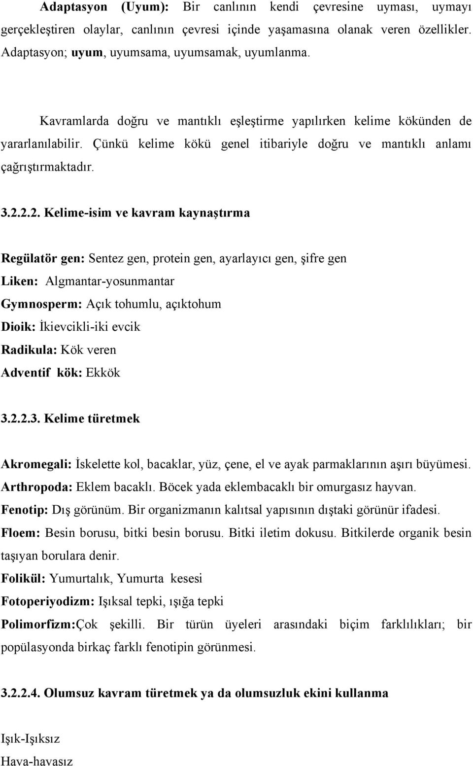 2.2. Kelime-isim ve kavram kaynaştırma Regülatör gen: Sentez gen, protein gen, ayarlayıcı gen, şifre gen Liken: Algmantar-yosunmantar Gymnosperm: Açık tohumlu, açıktohum Dioik: İkievcikli-iki evcik