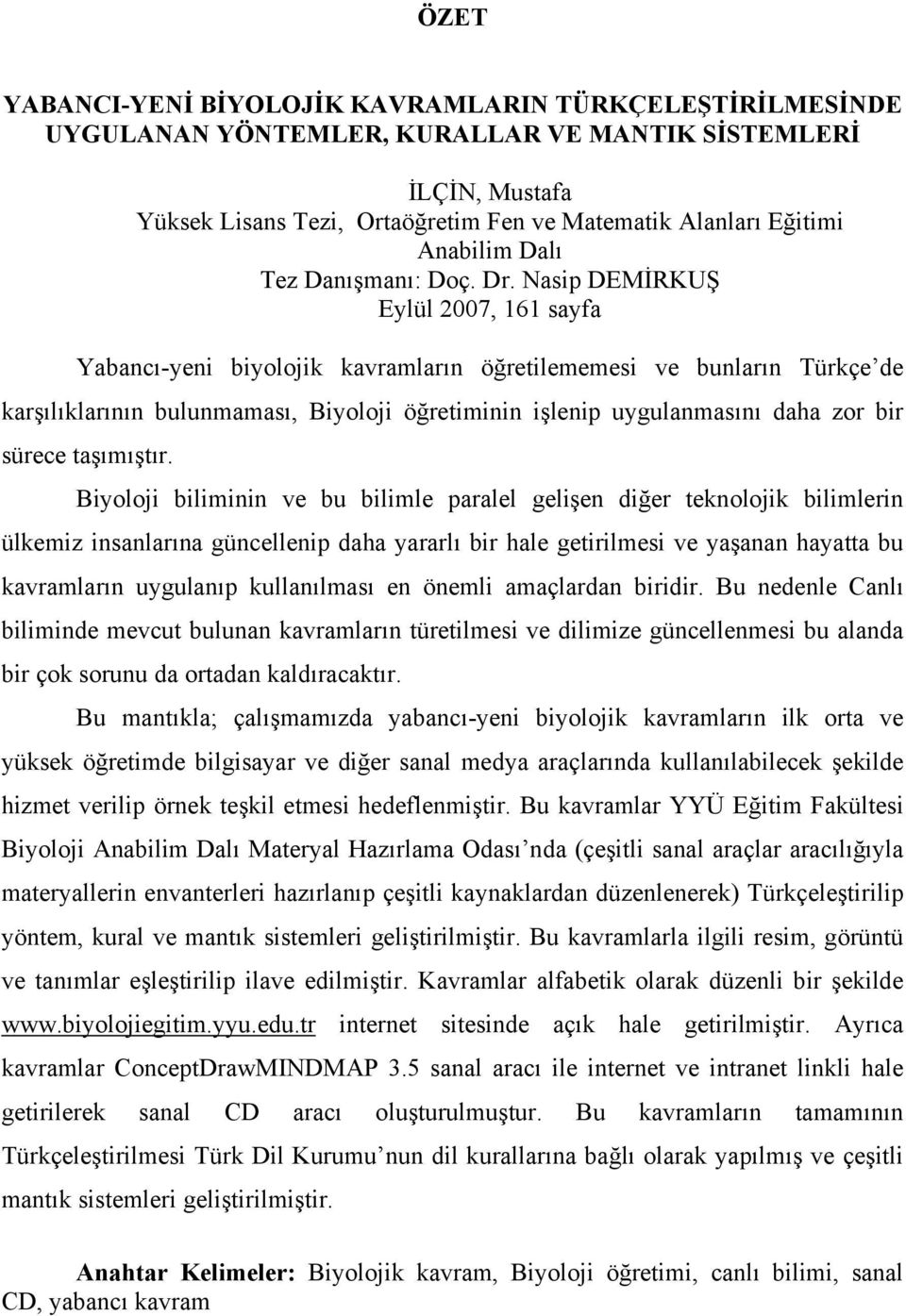 Nasip DEMİRKUŞ Eylül 2007, 161 sayfa Yabancı-yeni biyolojik kavramların öğretilememesi ve bunların Türkçe de karşılıklarının bulunmaması, Biyoloji öğretiminin işlenip uygulanmasını daha zor bir
