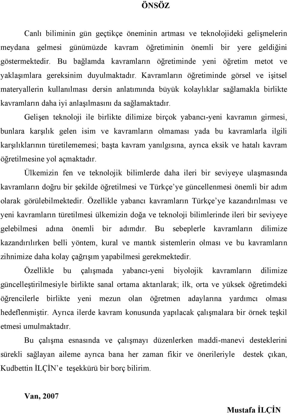 Kavramların öğretiminde görsel ve işitsel materyallerin kullanılması dersin anlatımında büyük kolaylıklar sağlamakla birlikte kavramların daha iyi anlaşılmasını da sağlamaktadır.