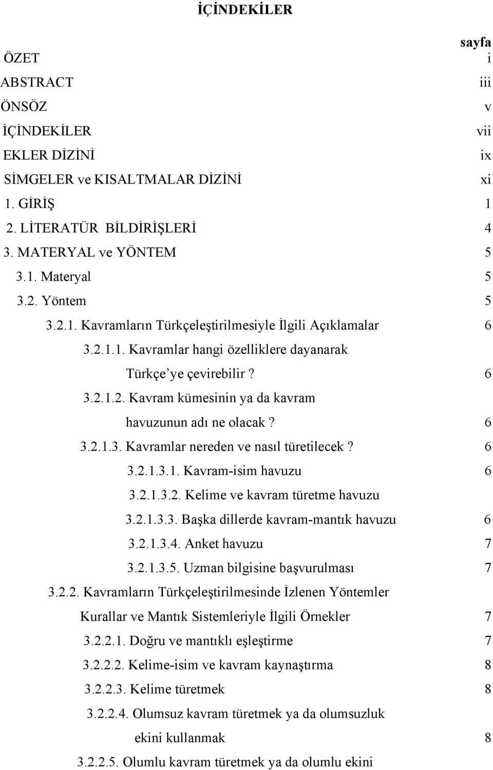 6 3.2.1.3.1. Kavram-isim havuzu 6 3.2.1.3.2. Kelime ve kavram türetme havuzu 3.2.1.3.3. Başka dillerde kavram-mantık havuzu 6 3.2.1.3.4. Anket havuzu 7 3.2.1.3.5. Uzman bilgisine başvurulması 7 3.2.2. Kavramların Türkçeleştirilmesinde İzlenen Yöntemler Kurallar ve Mantık Sistemleriyle İlgili Örnekler 7 3.