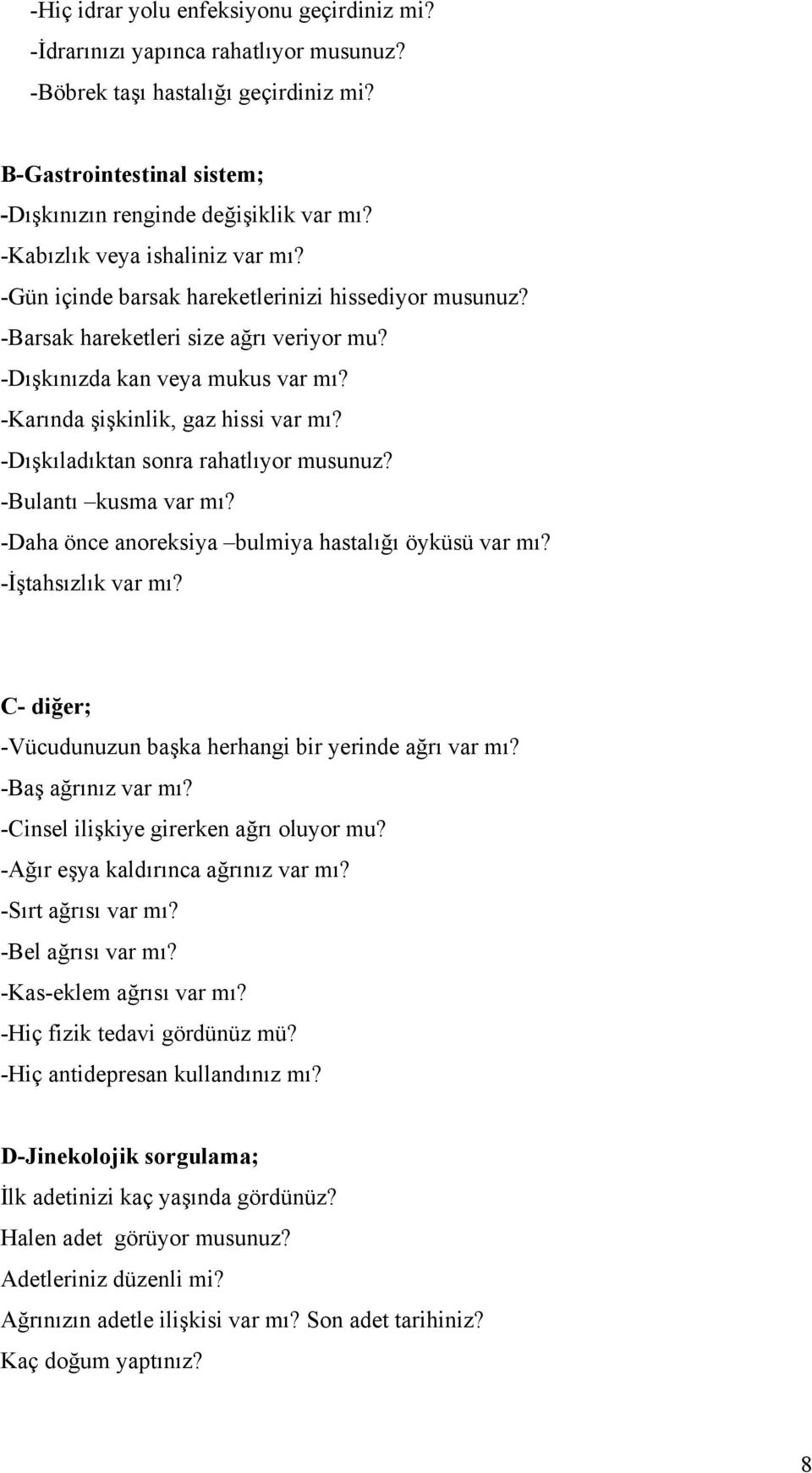 -Karında şişkinlik, gaz hissi var mı? -Dışkıladıktan sonra rahatlıyor musunuz? -Bulantı kusma var mı? -Daha önce anoreksiya bulmiya hastalığı öyküsü var mı? -İştahsızlık var mı?