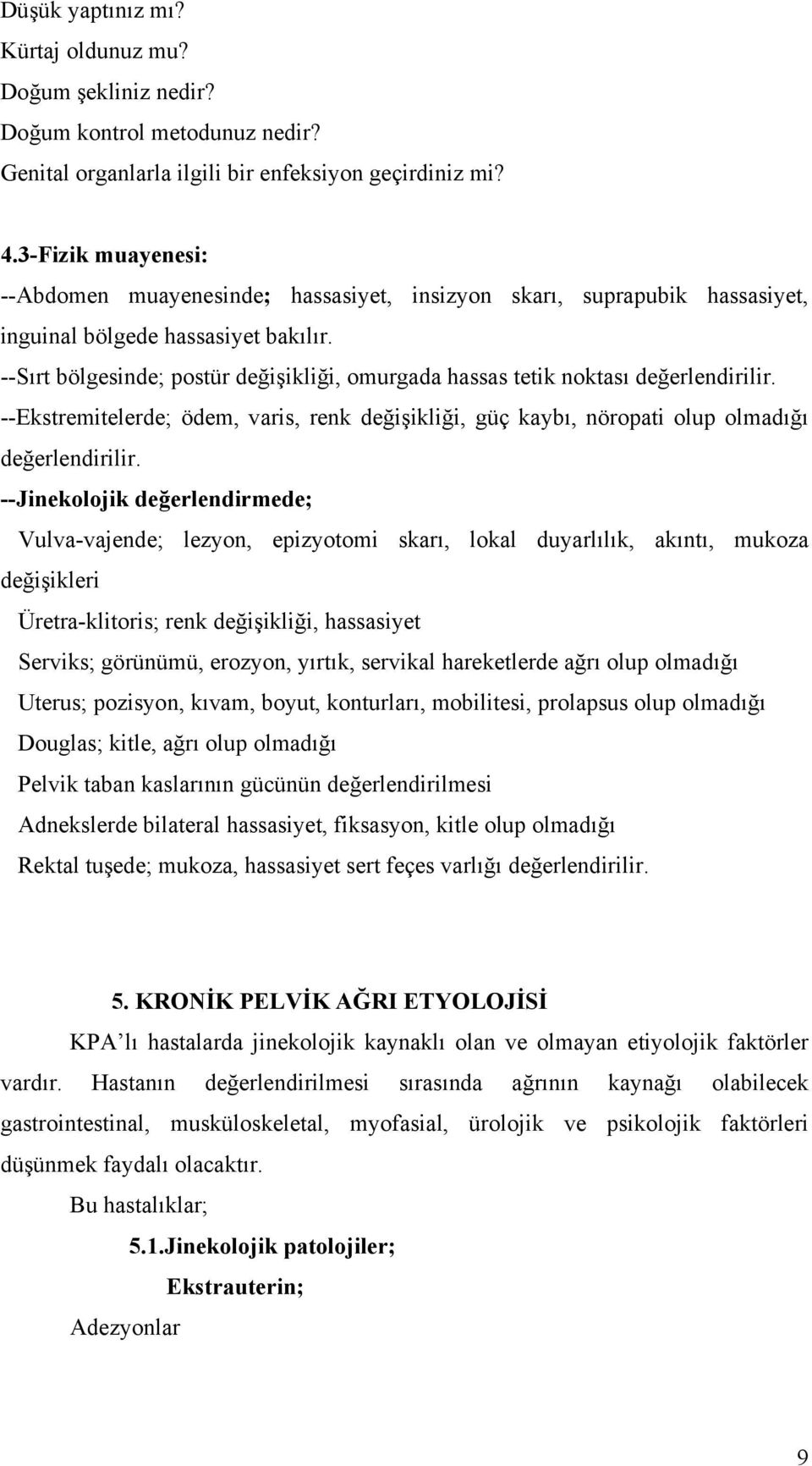 --Sırt bölgesinde; postür değişikliği, omurgada hassas tetik noktası değerlendirilir. --Ekstremitelerde; ödem, varis, renk değişikliği, güç kaybı, nöropati olup olmadığı değerlendirilir.