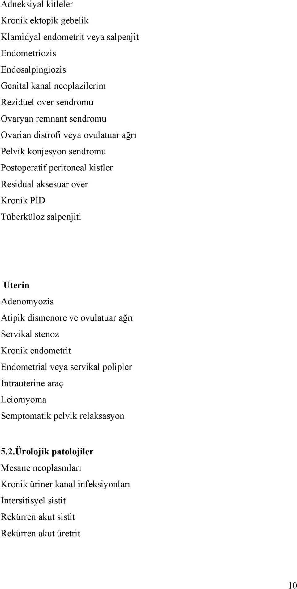 salpenjiti Uterin Adenomyozis Atipik dismenore ve ovulatuar ağrı Servikal stenoz Kronik endometrit Endometrial veya servikal polipler İntrauterine araç Leiomyoma