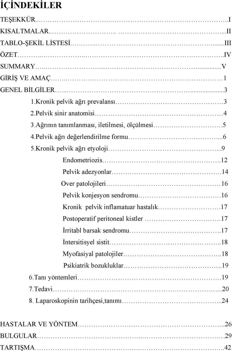 ..9 Endometriozis..12 Pelvik adezyonlar.14 Over patolojileri 16 Pelvik konjesyon sendromu.16 Kronik pelvik inflamatuar hastalık.17 Postoperatif peritoneal kistler.