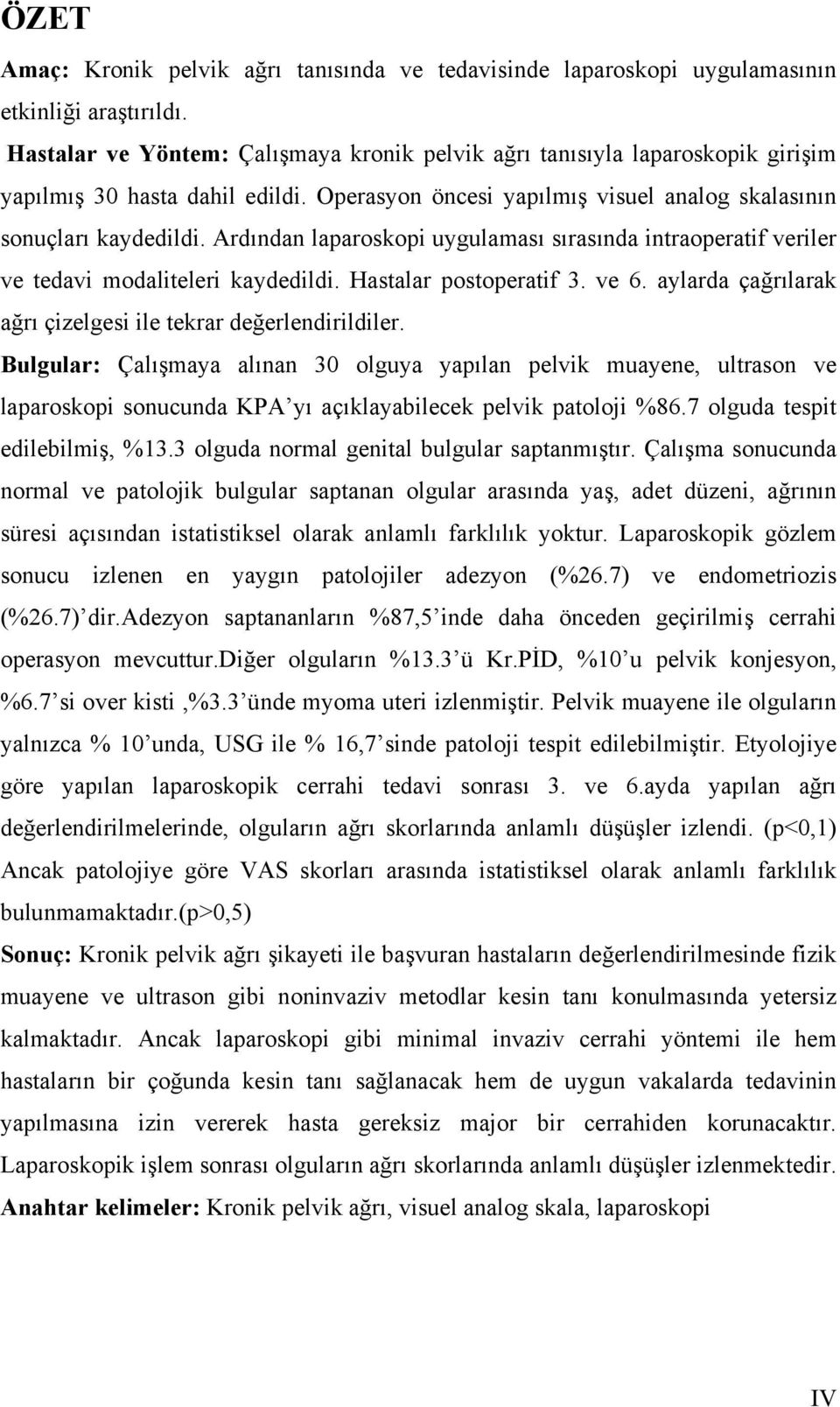 Ardından laparoskopi uygulaması sırasında intraoperatif veriler ve tedavi modaliteleri kaydedildi. Hastalar postoperatif 3. ve 6. aylarda çağrılarak ağrı çizelgesi ile tekrar değerlendirildiler.