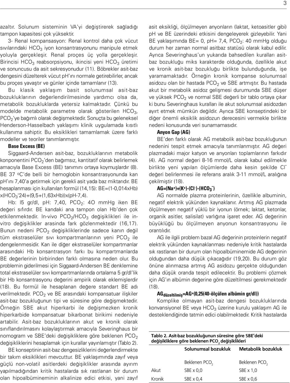 Birincisi HCO 3 reabsorpsiyonu, ikincisi yeni HCO 3 üretimi ve sonuncusu da asit sekresyonudur (11).