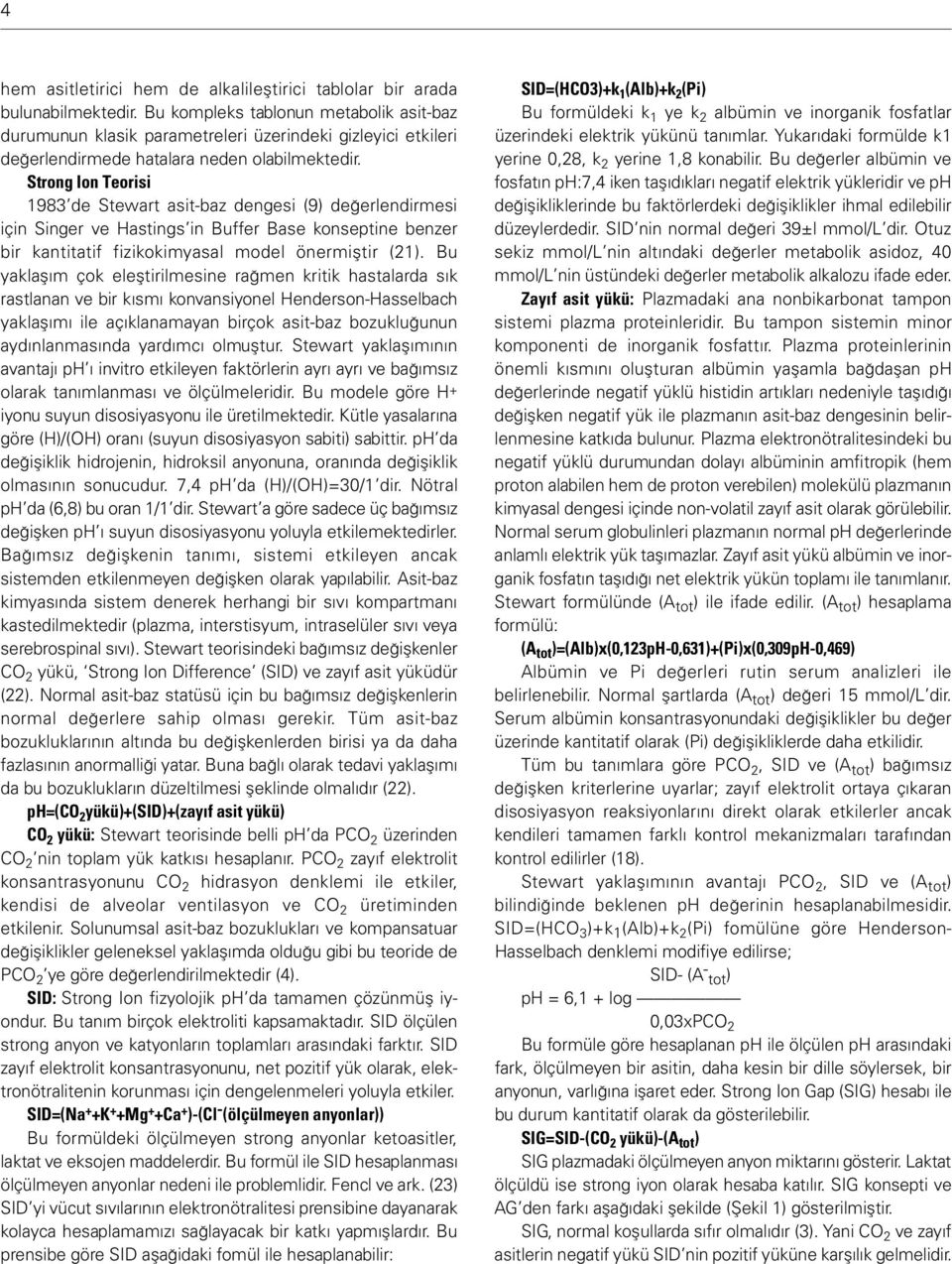 Strong Ion Teorisi 1983 de Stewart asit-baz dengesi (9) değerlendirmesi için Singer ve Hastings in Buffer Base konseptine benzer bir kantitatif fizikokimyasal model önermiştir (21).